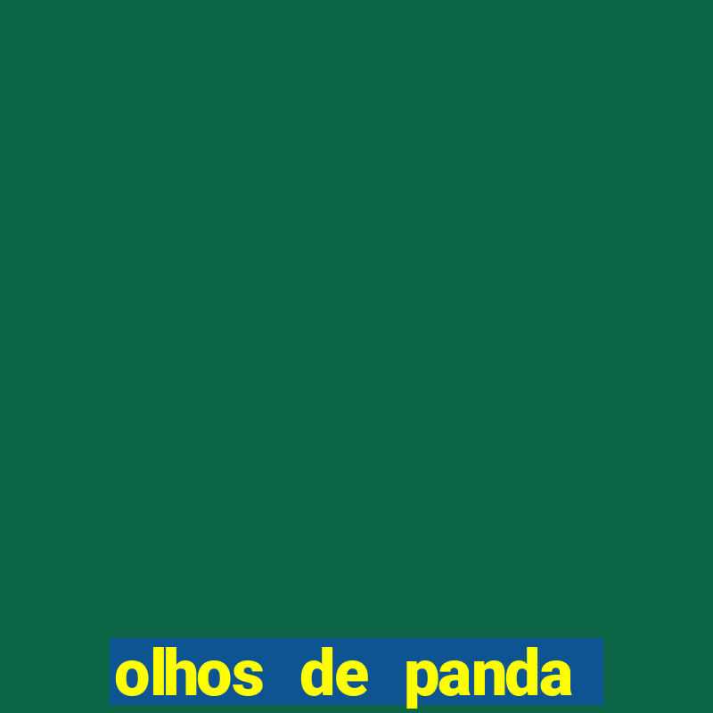 olhos de panda trauma olhos de panda significado